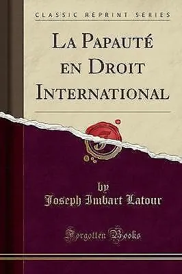 La Papaut en Droit International Classic Reprint, Joseph Imbart LaTour,  Paperba
